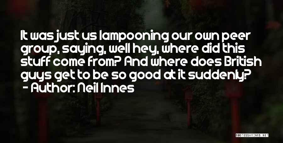 Neil Innes Quotes: It Was Just Us Lampooning Our Own Peer Group, Saying, Well Hey, Where Did This Stuff Come From? And Where