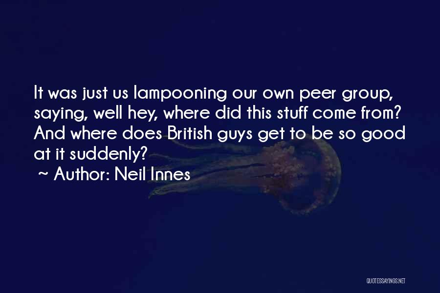 Neil Innes Quotes: It Was Just Us Lampooning Our Own Peer Group, Saying, Well Hey, Where Did This Stuff Come From? And Where