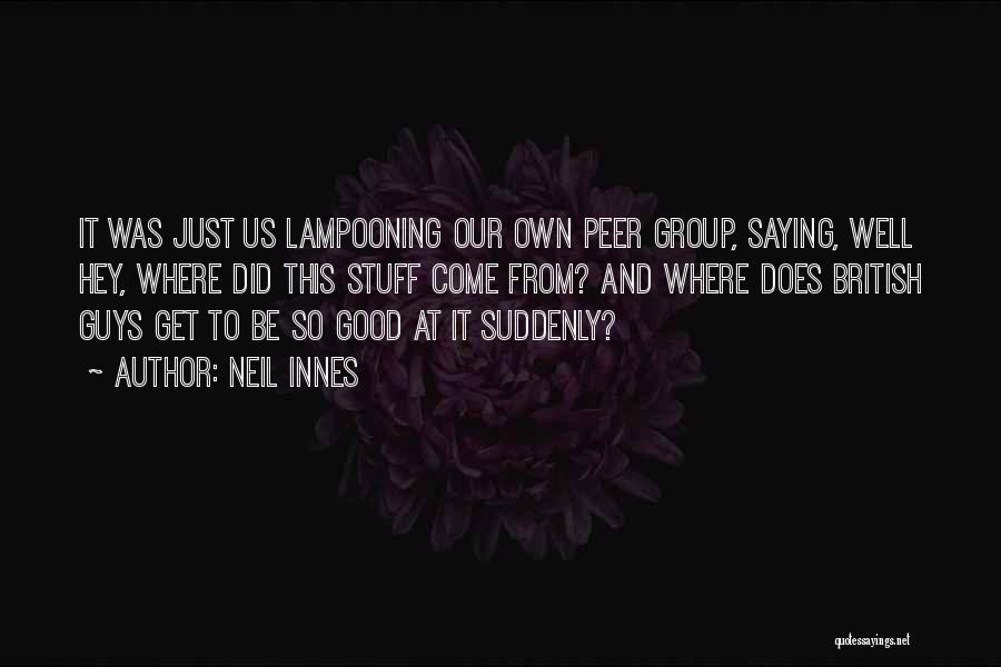 Neil Innes Quotes: It Was Just Us Lampooning Our Own Peer Group, Saying, Well Hey, Where Did This Stuff Come From? And Where