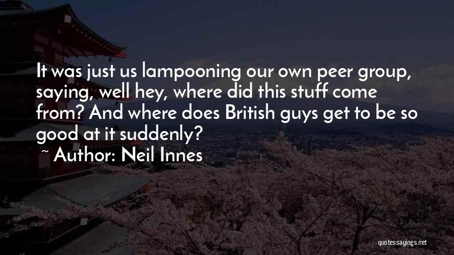 Neil Innes Quotes: It Was Just Us Lampooning Our Own Peer Group, Saying, Well Hey, Where Did This Stuff Come From? And Where