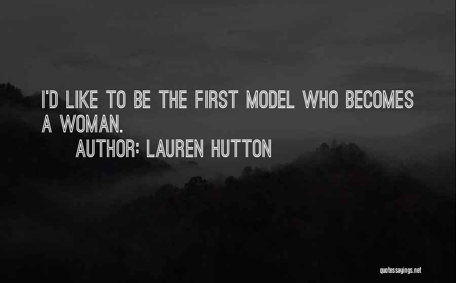 Lauren Hutton Quotes: I'd Like To Be The First Model Who Becomes A Woman.