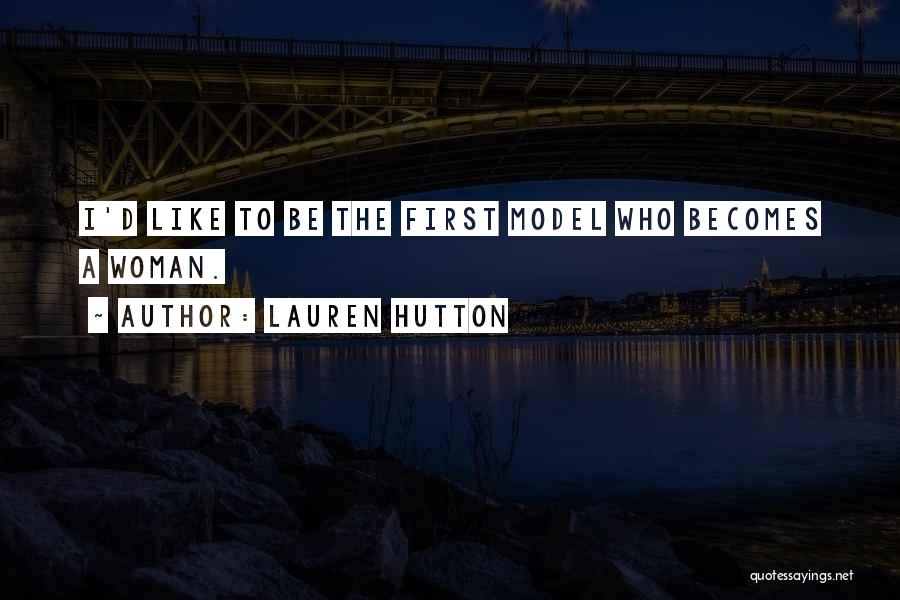 Lauren Hutton Quotes: I'd Like To Be The First Model Who Becomes A Woman.