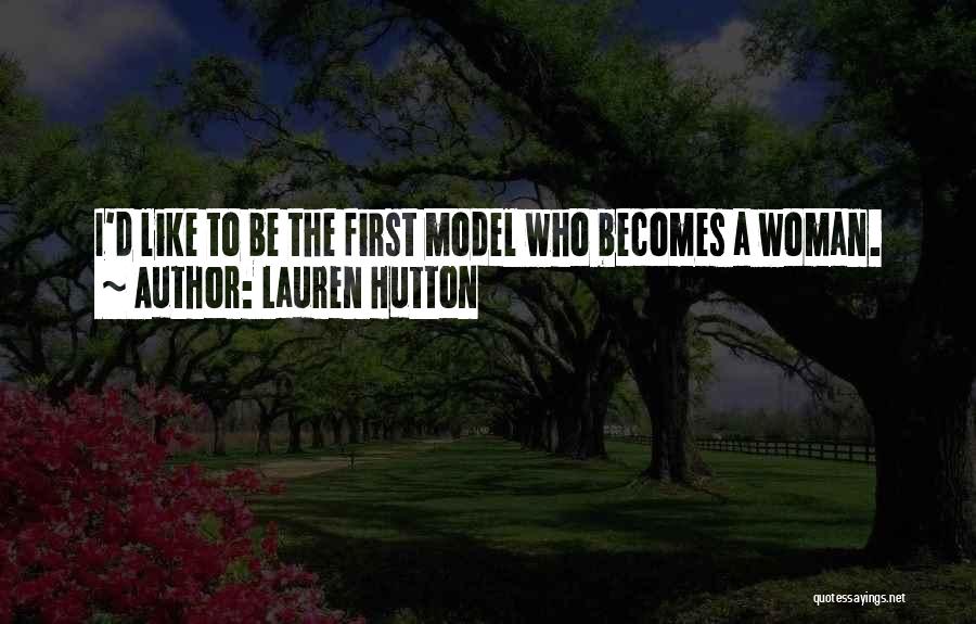 Lauren Hutton Quotes: I'd Like To Be The First Model Who Becomes A Woman.