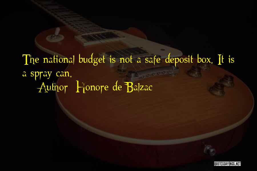 Honore De Balzac Quotes: The National Budget Is Not A Safe-deposit Box. It Is A Spray Can.
