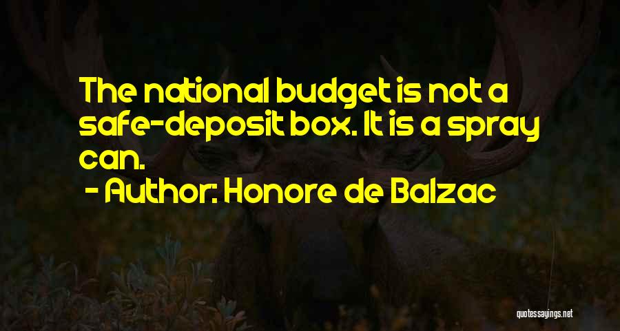 Honore De Balzac Quotes: The National Budget Is Not A Safe-deposit Box. It Is A Spray Can.