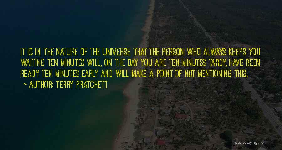 Terry Pratchett Quotes: It Is In The Nature Of The Universe That The Person Who Always Keeps You Waiting Ten Minutes Will, On