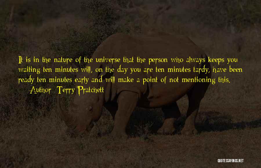 Terry Pratchett Quotes: It Is In The Nature Of The Universe That The Person Who Always Keeps You Waiting Ten Minutes Will, On