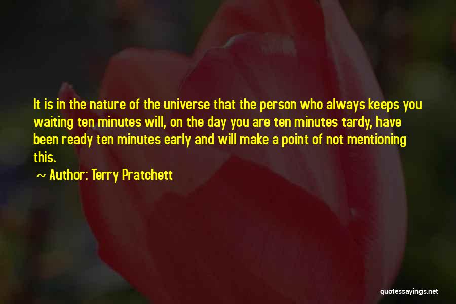 Terry Pratchett Quotes: It Is In The Nature Of The Universe That The Person Who Always Keeps You Waiting Ten Minutes Will, On