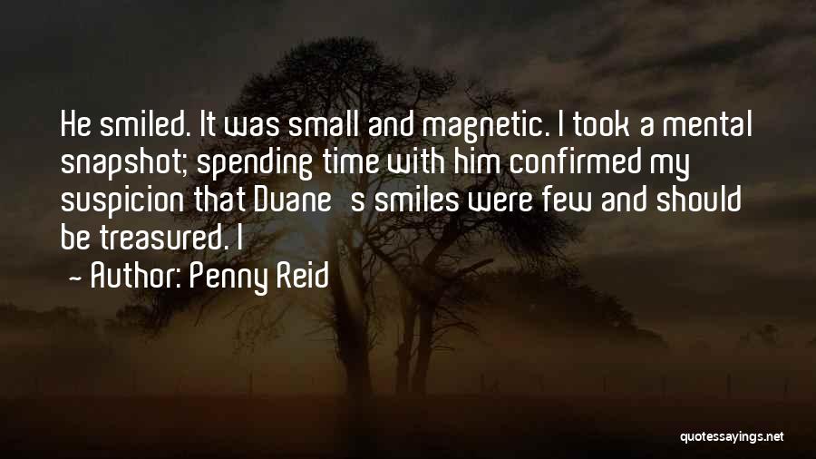 Penny Reid Quotes: He Smiled. It Was Small And Magnetic. I Took A Mental Snapshot; Spending Time With Him Confirmed My Suspicion That