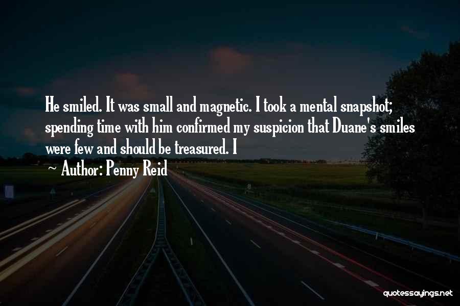 Penny Reid Quotes: He Smiled. It Was Small And Magnetic. I Took A Mental Snapshot; Spending Time With Him Confirmed My Suspicion That