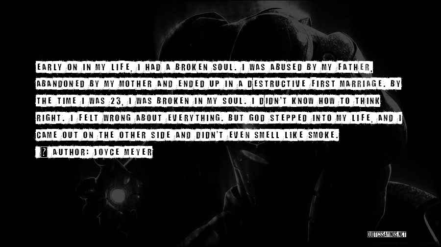 Joyce Meyer Quotes: Early On In My Life, I Had A Broken Soul. I Was Abused By My Father, Abandoned By My Mother