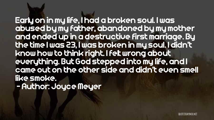 Joyce Meyer Quotes: Early On In My Life, I Had A Broken Soul. I Was Abused By My Father, Abandoned By My Mother