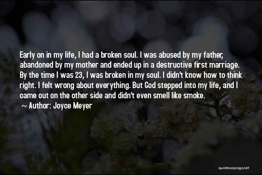 Joyce Meyer Quotes: Early On In My Life, I Had A Broken Soul. I Was Abused By My Father, Abandoned By My Mother