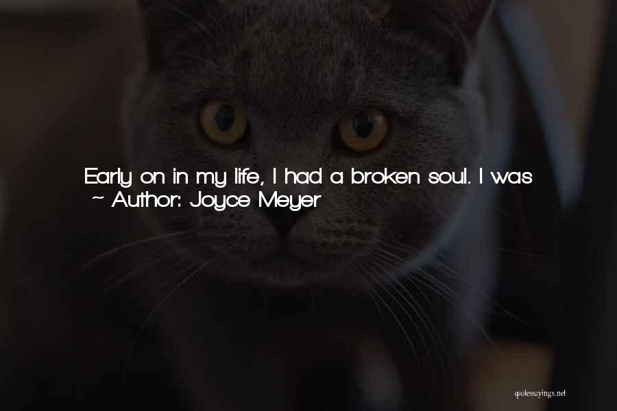 Joyce Meyer Quotes: Early On In My Life, I Had A Broken Soul. I Was Abused By My Father, Abandoned By My Mother