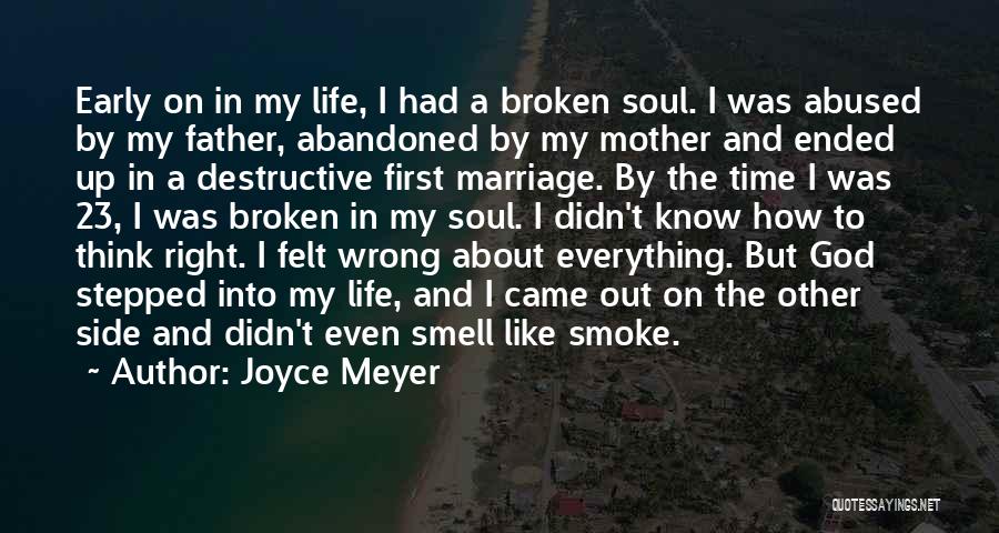 Joyce Meyer Quotes: Early On In My Life, I Had A Broken Soul. I Was Abused By My Father, Abandoned By My Mother