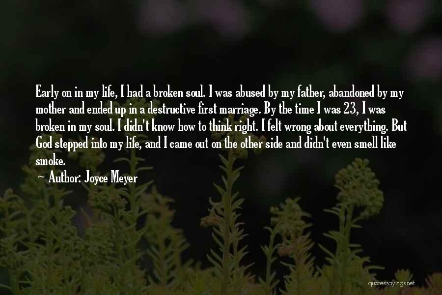 Joyce Meyer Quotes: Early On In My Life, I Had A Broken Soul. I Was Abused By My Father, Abandoned By My Mother