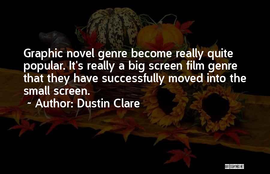 Dustin Clare Quotes: Graphic Novel Genre Become Really Quite Popular. It's Really A Big Screen Film Genre That They Have Successfully Moved Into
