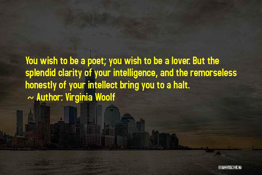 Virginia Woolf Quotes: You Wish To Be A Poet; You Wish To Be A Lover. But The Splendid Clarity Of Your Intelligence, And