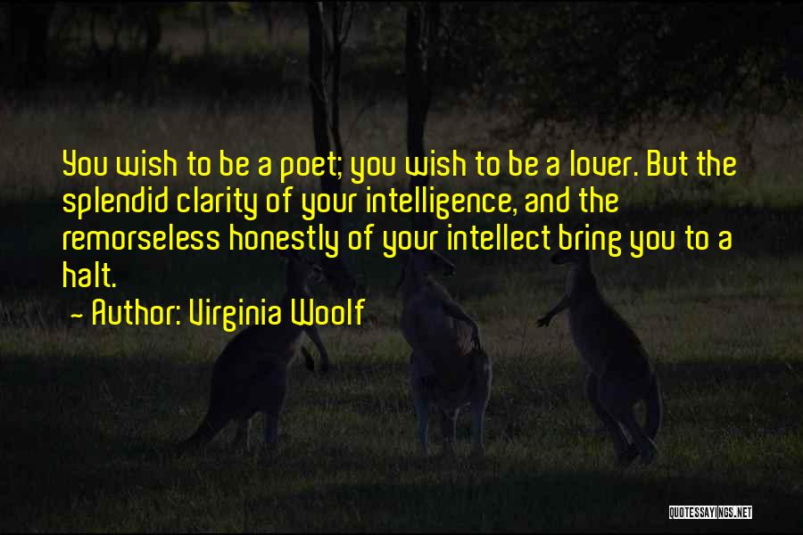 Virginia Woolf Quotes: You Wish To Be A Poet; You Wish To Be A Lover. But The Splendid Clarity Of Your Intelligence, And