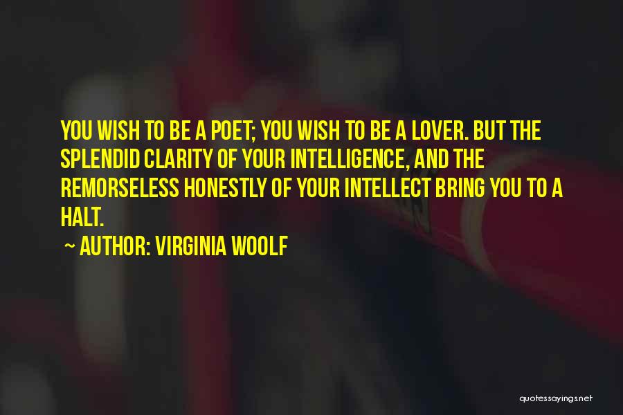 Virginia Woolf Quotes: You Wish To Be A Poet; You Wish To Be A Lover. But The Splendid Clarity Of Your Intelligence, And