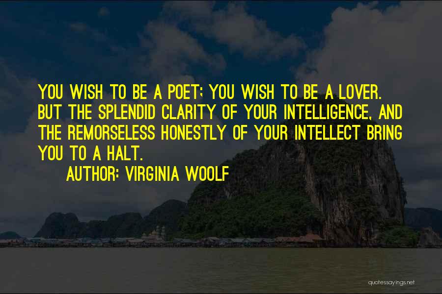 Virginia Woolf Quotes: You Wish To Be A Poet; You Wish To Be A Lover. But The Splendid Clarity Of Your Intelligence, And