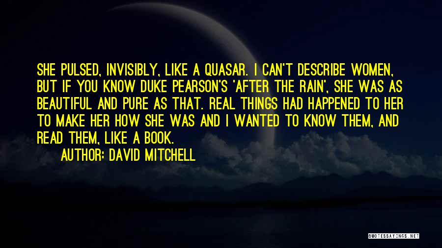 David Mitchell Quotes: She Pulsed, Invisibly, Like A Quasar. I Can't Describe Women, But If You Know Duke Pearson's 'after The Rain', She