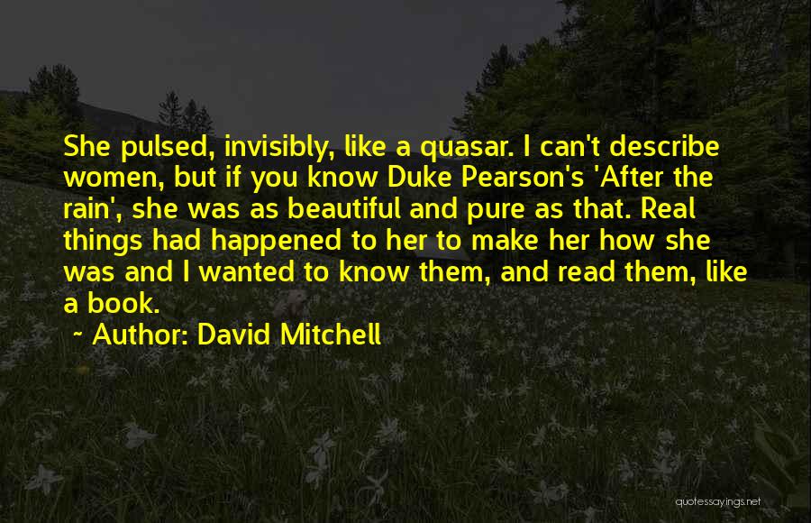 David Mitchell Quotes: She Pulsed, Invisibly, Like A Quasar. I Can't Describe Women, But If You Know Duke Pearson's 'after The Rain', She