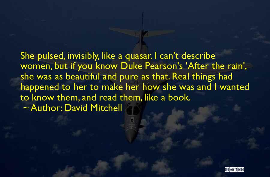 David Mitchell Quotes: She Pulsed, Invisibly, Like A Quasar. I Can't Describe Women, But If You Know Duke Pearson's 'after The Rain', She