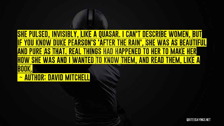 David Mitchell Quotes: She Pulsed, Invisibly, Like A Quasar. I Can't Describe Women, But If You Know Duke Pearson's 'after The Rain', She