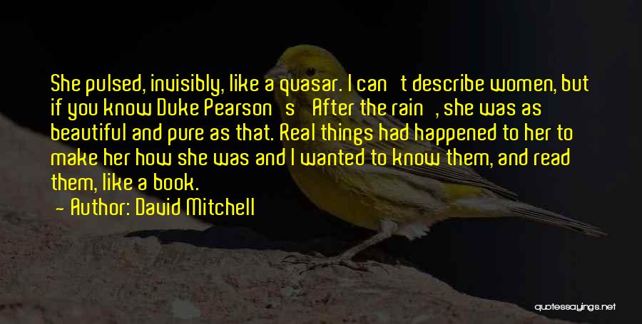 David Mitchell Quotes: She Pulsed, Invisibly, Like A Quasar. I Can't Describe Women, But If You Know Duke Pearson's 'after The Rain', She