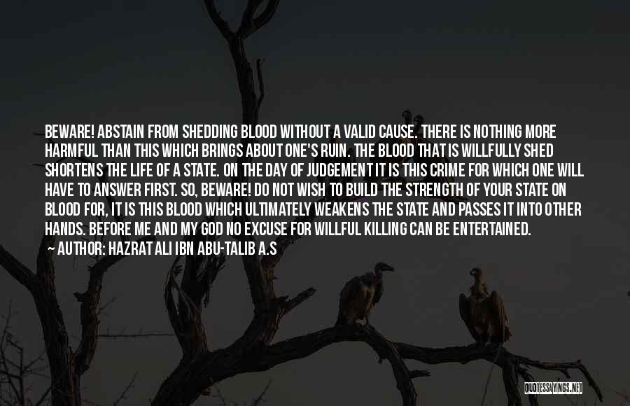 Hazrat Ali Ibn Abu-Talib A.S Quotes: Beware! Abstain From Shedding Blood Without A Valid Cause. There Is Nothing More Harmful Than This Which Brings About One's