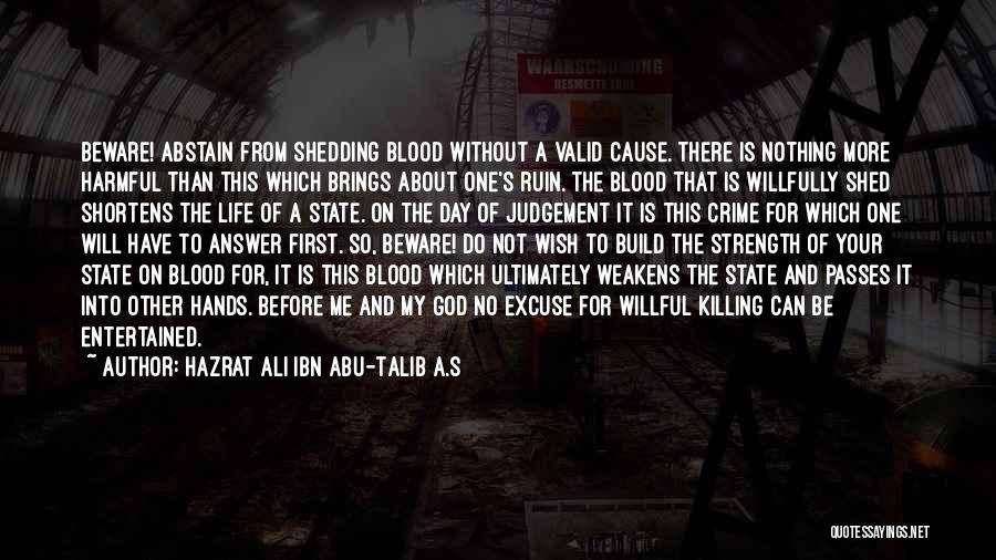 Hazrat Ali Ibn Abu-Talib A.S Quotes: Beware! Abstain From Shedding Blood Without A Valid Cause. There Is Nothing More Harmful Than This Which Brings About One's