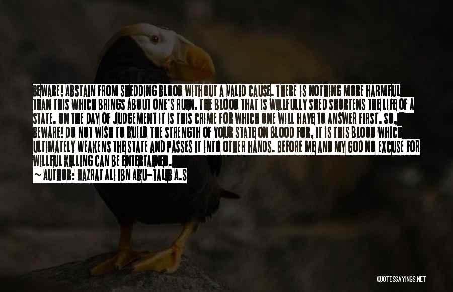 Hazrat Ali Ibn Abu-Talib A.S Quotes: Beware! Abstain From Shedding Blood Without A Valid Cause. There Is Nothing More Harmful Than This Which Brings About One's