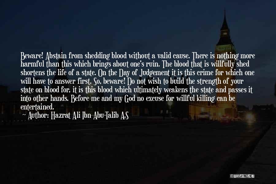 Hazrat Ali Ibn Abu-Talib A.S Quotes: Beware! Abstain From Shedding Blood Without A Valid Cause. There Is Nothing More Harmful Than This Which Brings About One's