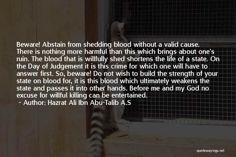 Hazrat Ali Ibn Abu-Talib A.S Quotes: Beware! Abstain From Shedding Blood Without A Valid Cause. There Is Nothing More Harmful Than This Which Brings About One's