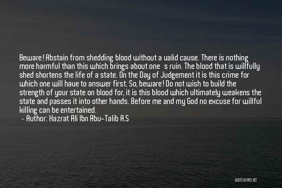 Hazrat Ali Ibn Abu-Talib A.S Quotes: Beware! Abstain From Shedding Blood Without A Valid Cause. There Is Nothing More Harmful Than This Which Brings About One's