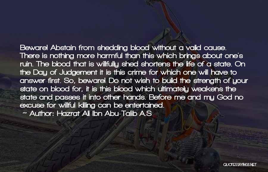 Hazrat Ali Ibn Abu-Talib A.S Quotes: Beware! Abstain From Shedding Blood Without A Valid Cause. There Is Nothing More Harmful Than This Which Brings About One's