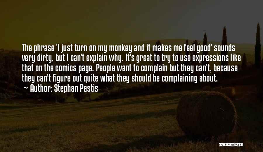 Stephan Pastis Quotes: The Phrase 'i Just Turn On My Monkey And It Makes Me Feel Good' Sounds Very Dirty, But I Can't