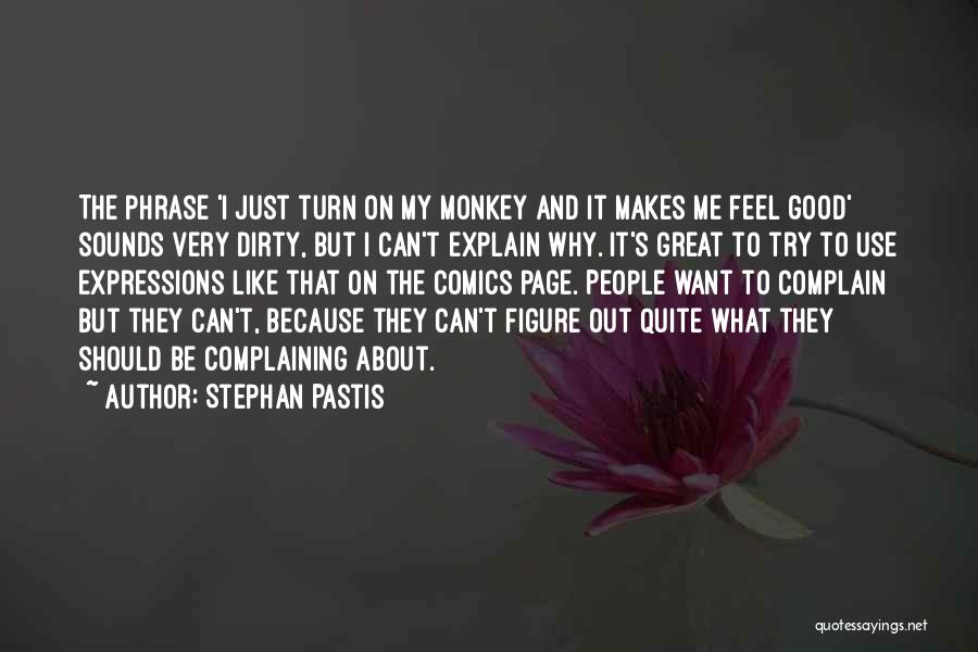 Stephan Pastis Quotes: The Phrase 'i Just Turn On My Monkey And It Makes Me Feel Good' Sounds Very Dirty, But I Can't