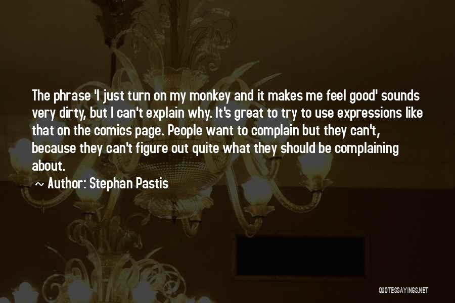 Stephan Pastis Quotes: The Phrase 'i Just Turn On My Monkey And It Makes Me Feel Good' Sounds Very Dirty, But I Can't