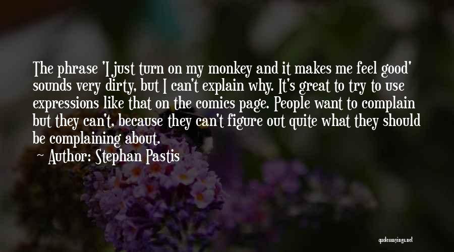 Stephan Pastis Quotes: The Phrase 'i Just Turn On My Monkey And It Makes Me Feel Good' Sounds Very Dirty, But I Can't