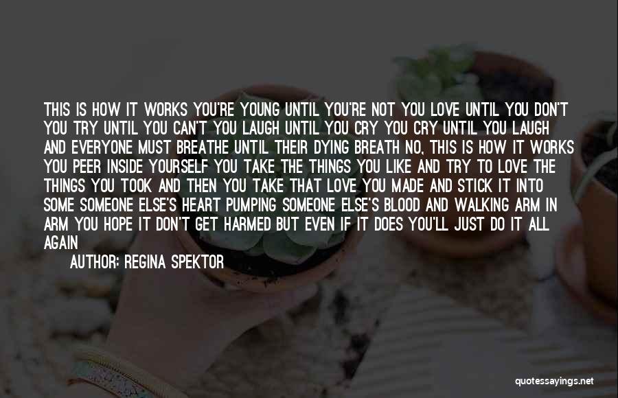 Regina Spektor Quotes: This Is How It Works You're Young Until You're Not You Love Until You Don't You Try Until You Can't