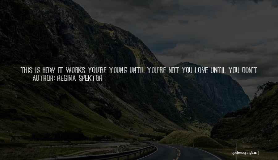 Regina Spektor Quotes: This Is How It Works You're Young Until You're Not You Love Until You Don't You Try Until You Can't