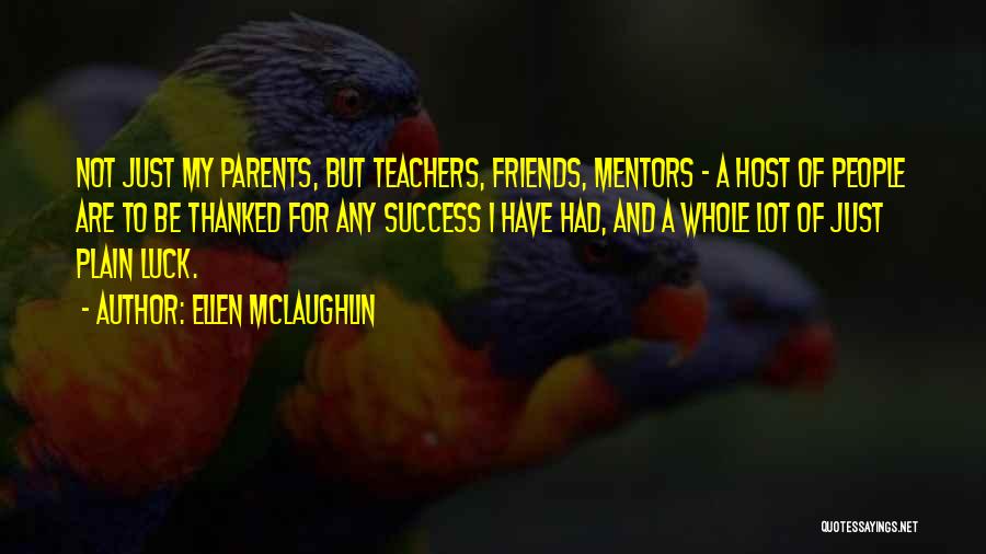 Ellen McLaughlin Quotes: Not Just My Parents, But Teachers, Friends, Mentors - A Host Of People Are To Be Thanked For Any Success