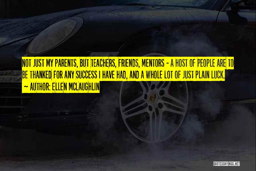 Ellen McLaughlin Quotes: Not Just My Parents, But Teachers, Friends, Mentors - A Host Of People Are To Be Thanked For Any Success