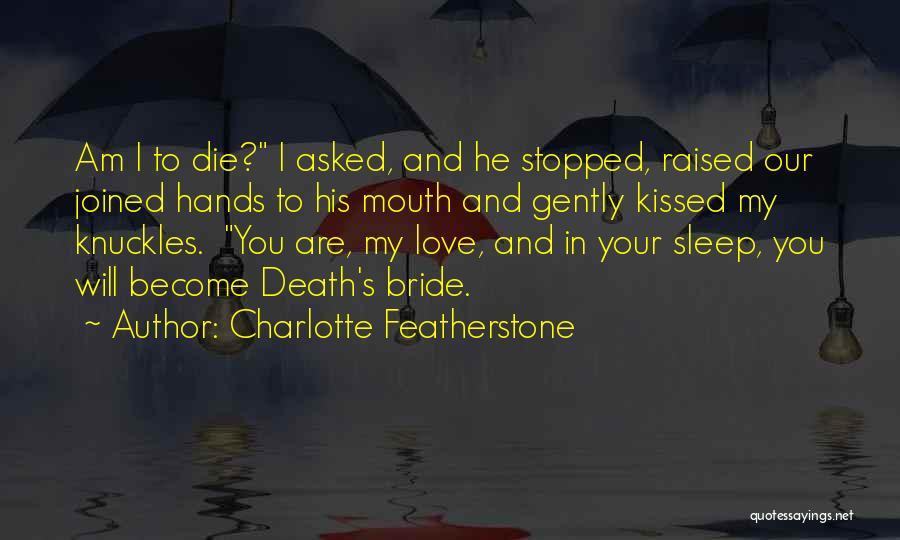 Charlotte Featherstone Quotes: Am I To Die? I Asked, And He Stopped, Raised Our Joined Hands To His Mouth And Gently Kissed My