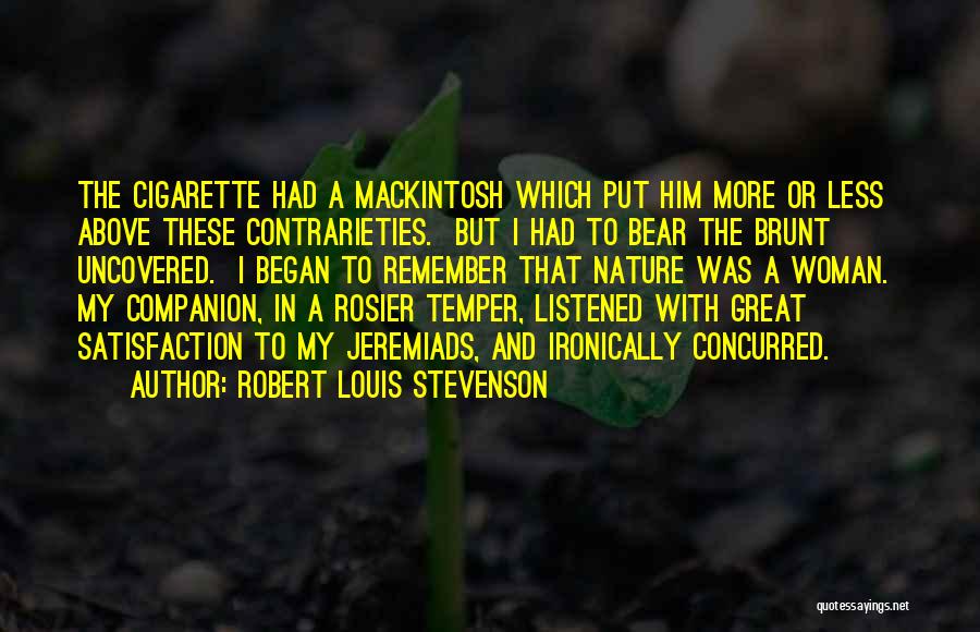 Robert Louis Stevenson Quotes: The Cigarette Had A Mackintosh Which Put Him More Or Less Above These Contrarieties. But I Had To Bear The