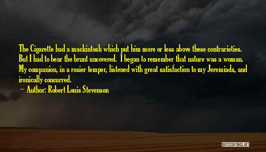 Robert Louis Stevenson Quotes: The Cigarette Had A Mackintosh Which Put Him More Or Less Above These Contrarieties. But I Had To Bear The