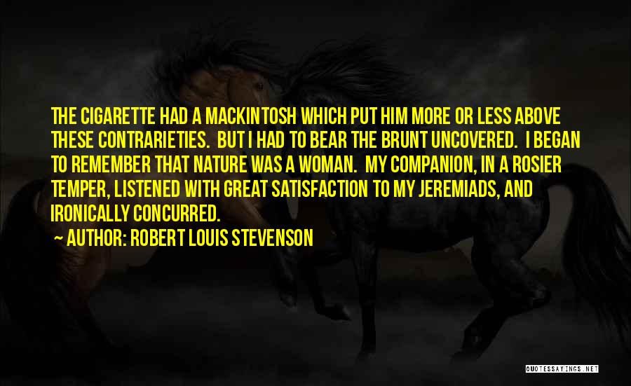 Robert Louis Stevenson Quotes: The Cigarette Had A Mackintosh Which Put Him More Or Less Above These Contrarieties. But I Had To Bear The