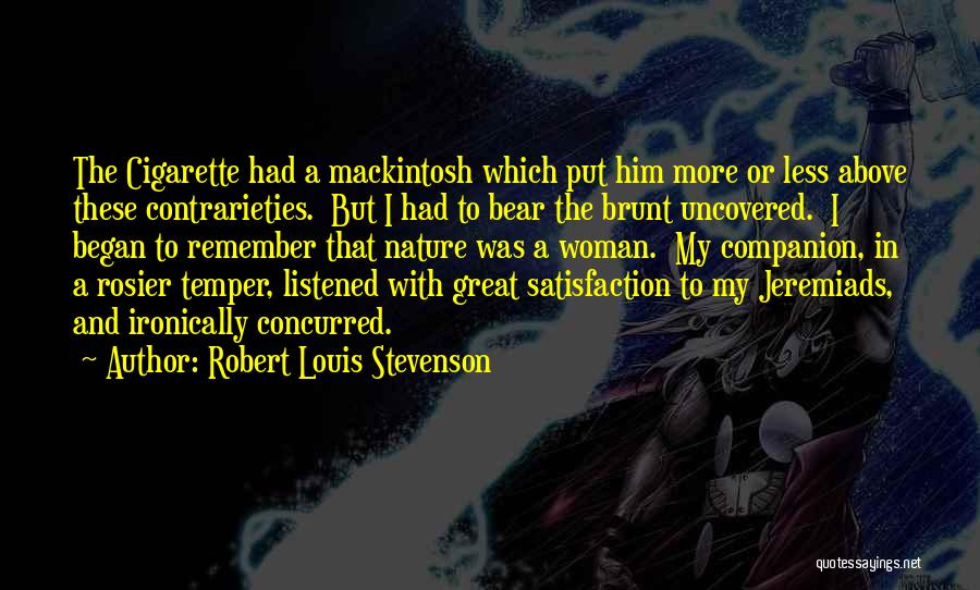 Robert Louis Stevenson Quotes: The Cigarette Had A Mackintosh Which Put Him More Or Less Above These Contrarieties. But I Had To Bear The